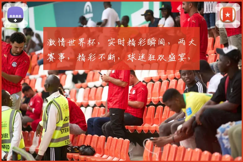 激情世界杯，实时精彩瞬间，两大赛事，精彩不断，球迷狂欢盛宴，不容错过